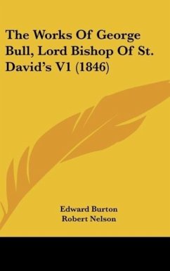 The Works Of George Bull, Lord Bishop Of St. David's V1 (1846) - Burton, Edward