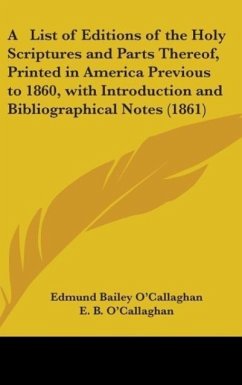 A List Of Editions Of The Holy Scriptures And Parts Thereof, Printed In America Previous To 1860, With Introduction And Bibliographical Notes (1861) - O'Callaghan, E. B.