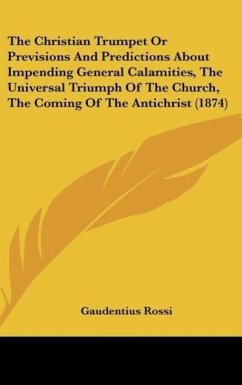 The Christian Trumpet Or Previsions And Predictions About Impending General Calamities, The Universal Triumph Of The Church, The Coming Of The Antichrist (1874) - Rossi, Gaudentius