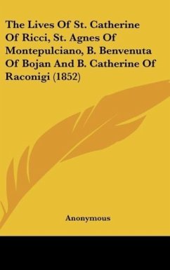 The Lives Of St. Catherine Of Ricci, St. Agnes Of Montepulciano, B. Benvenuta Of Bojan And B. Catherine Of Raconigi (1852)
