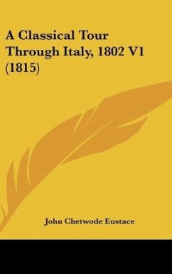 A Classical Tour Through Italy, 1802 V1 (1815) - Eustace, John Chetwode