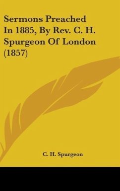 Sermons Preached In 1885, By Rev. C. H. Spurgeon Of London (1857) - Spurgeon, C. H.