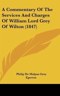 A Commentary Of The Services And Charges Of William Lord Grey Of Wilton (1847)