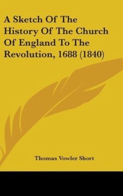 A Sketch Of The History Of The Church Of England To The Revolution, 1688 (1840) - Short, Thomas Vowler