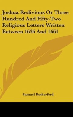 Joshua Redivious Or Three Hundred And Fifty-Two Religious Letters Written Between 1636 And 1661 - Rutherford, Samuel