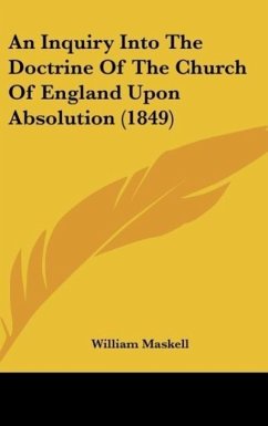 An Inquiry Into The Doctrine Of The Church Of England Upon Absolution (1849) - Maskell, William