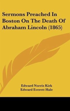 Sermons Preached In Boston On The Death Of Abraham Lincoln (1865) - Kirk, Edward Norris; Hale, Edward Everett; Putnam, George