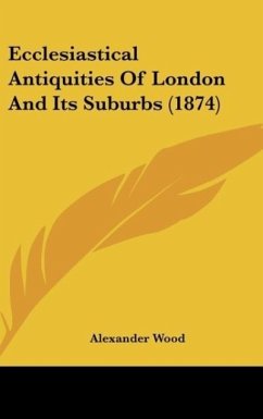 Ecclesiastical Antiquities Of London And Its Suburbs (1874) - Wood, Alexander