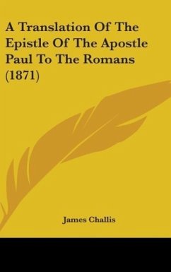 A Translation Of The Epistle Of The Apostle Paul To The Romans (1871) - Challis, James