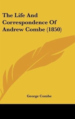 The Life And Correspondence Of Andrew Combe (1850) - Combe, George