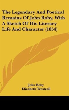 The Legendary And Poetical Remains Of John Roby, With A Sketch Of His Literary Life And Character (1854) - Roby, John