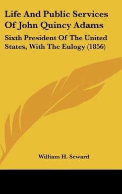 Life And Public Services Of John Quincy Adams - Seward, William H.