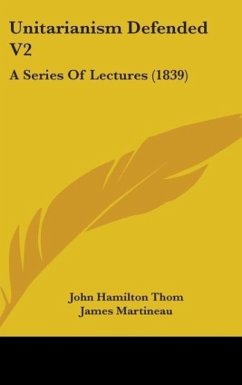 Unitarianism Defended V2 - Thom, John Hamilton; Martineau, James; Giles, Henry