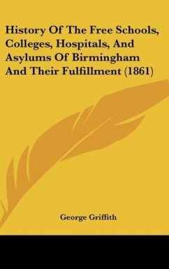 History Of The Free Schools, Colleges, Hospitals, And Asylums Of Birmingham And Their Fulfillment (1861)