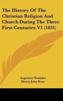 The History Of The Christian Religion And Church During The Three First Centuries V1 (1831)