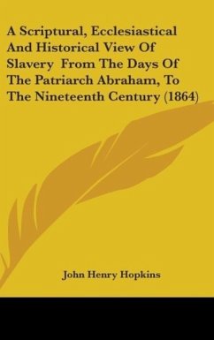 A Scriptural, Ecclesiastical And Historical View Of Slavery From The Days Of The Patriarch Abraham, To The Nineteenth Century (1864) - Hopkins, John Henry