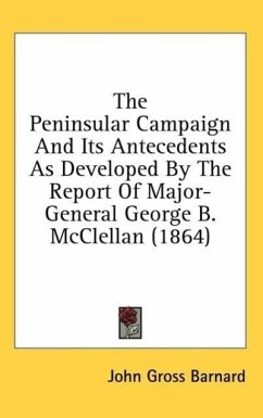 The Peninsular Campaign And Its Antecedents As Developed By The Report Of Major-General George B. McClellan (1864)