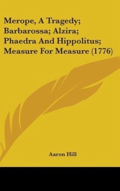 Merope, A Tragedy; Barbarossa; Alzira; Phaedra And Hippolitus; Measure For Measure (1776) - Hill, Aaron