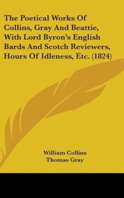 The Poetical Works Of Collins, Gray And Beattie, With Lord Byron's English Bards And Scotch Reviewers, Hours Of Idleness, Etc. (1824)