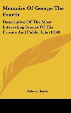 Memoirs Of George The Fourth - Huish, Robert