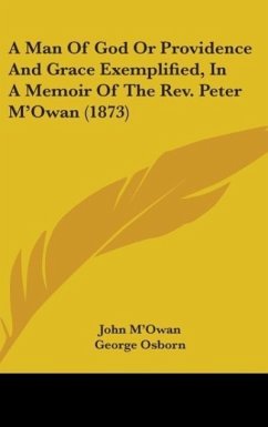 A Man Of God Or Providence And Grace Exemplified, In A Memoir Of The Rev. Peter M'Owan (1873) - M'Owan, John