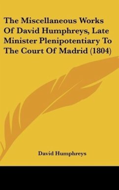 The Miscellaneous Works Of David Humphreys, Late Minister Plenipotentiary To The Court Of Madrid (1804)
