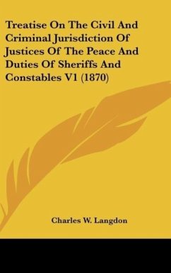 Treatise On The Civil And Criminal Jurisdiction Of Justices Of The Peace And Duties Of Sheriffs And Constables V1 (1870) - Langdon, Charles W.