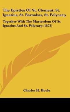 The Epistles Of St. Clement, St. Ignatius, St. Barnabas, St. Polycarp