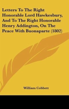 Letters To The Right Honorable Lord Hawkesbury, And To The Right Honorable Henry Addington, On The Peace With Buonaparte (1802) - Cobbett, William