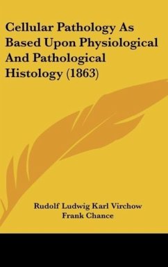 Cellular Pathology As Based Upon Physiological And Pathological Histology (1863) - Virchow, Rudolf Ludwig Karl