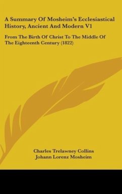 A Summary Of Mosheim's Ecclesiastical History, Ancient And Modern V1 - Collins, Charles Trelawney; Mosheim, Johann Lorenz