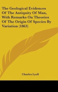 The Geological Evidences Of The Antiquity Of Man, With Remarks On Theories Of The Origin Of Species By Variation (1863) - Lyell, Charles