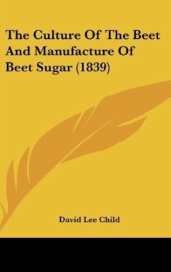 The Culture Of The Beet And Manufacture Of Beet Sugar (1839) - Child, David Lee