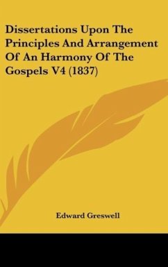 Dissertations Upon The Principles And Arrangement Of An Harmony Of The Gospels V4 (1837) - Greswell, Edward