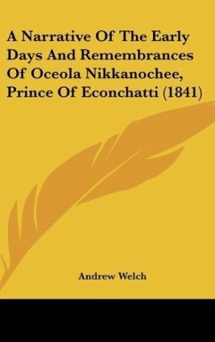 A Narrative Of The Early Days And Remembrances Of Oceola Nikkanochee, Prince Of Econchatti (1841)