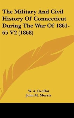 The Military And Civil History Of Connecticut During The War Of 1861-65 V2 (1868) - Croffut, W. A.; Morris, John M.