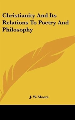 Christianity And Its Relations To Poetry And Philosophy - Moore, J. W.