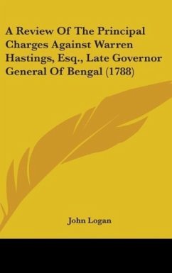 A Review Of The Principal Charges Against Warren Hastings, Esq., Late Governor General Of Bengal (1788) - Logan, John