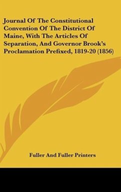Journal Of The Constitutional Convention Of The District Of Maine, With The Articles Of Separation, And Governor Brook's Proclamation Prefixed, 1819-20 (1856)