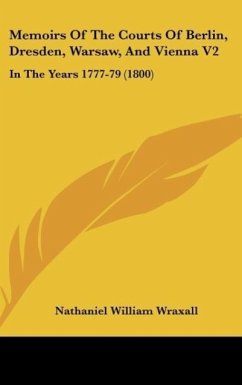 Memoirs Of The Courts Of Berlin, Dresden, Warsaw, And Vienna V2 - Wraxall, Nathaniel William