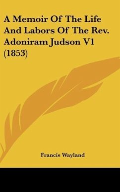 A Memoir Of The Life And Labors Of The Rev. Adoniram Judson V1 (1853) - Wayland, Francis