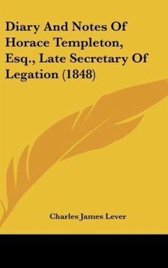 Diary And Notes Of Horace Templeton, Esq., Late Secretary Of Legation (1848) - Lever, Charles James
