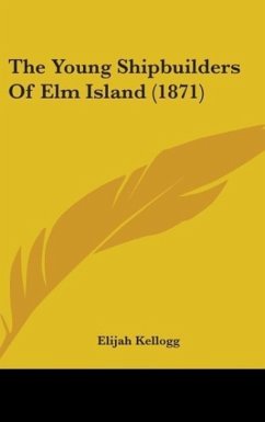 The Young Shipbuilders Of Elm Island (1871) - Kellogg, Elijah
