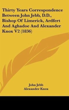 Thirty Years Correspondence Between John Jebb, D.D., Bishop Of Limerick, Ardfert And Aghadoe And Alexander Knox V2 (1836)