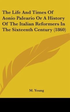 The Life And Times Of Aonio Paleario Or A History Of The Italian Reformers In The Sixteenth Century (1860) - Young, M.