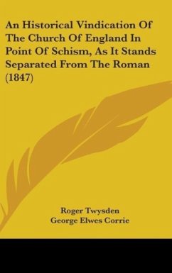 An Historical Vindication Of The Church Of England In Point Of Schism, As It Stands Separated From The Roman (1847) - Twysden, Roger; Corrie, George Elwes