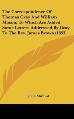 The Correspondence Of Thomas Gray And William Mason; To Which Are Added Some Letters Addressed By Gray To The Rev. James Brown (1853)