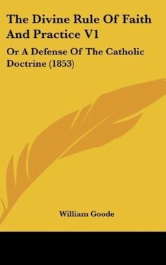 The Divine Rule Of Faith And Practice V1 - Goode, William