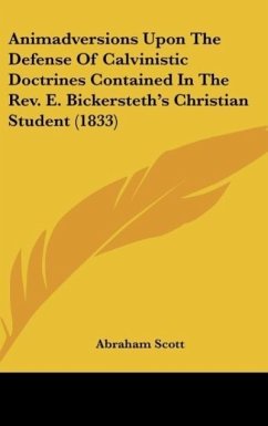Animadversions Upon The Defense Of Calvinistic Doctrines Contained In The Rev. E. Bickersteth's Christian Student (1833) - Scott, Abraham