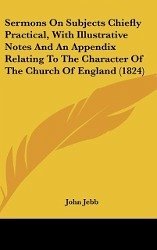 Sermons On Subjects Chiefly Practical, With Illustrative Notes And An Appendix Relating To The Character Of The Church Of England (1824)